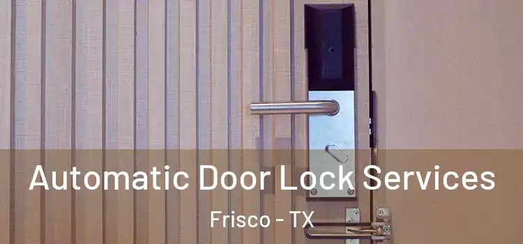  Automatic Door Lock Services Frisco - TX