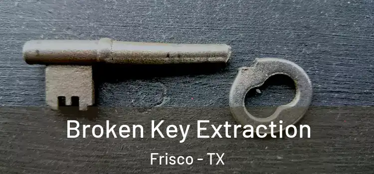  Broken Key Extraction Frisco - TX