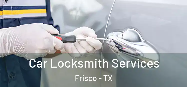  Car Locksmith Services Frisco - TX