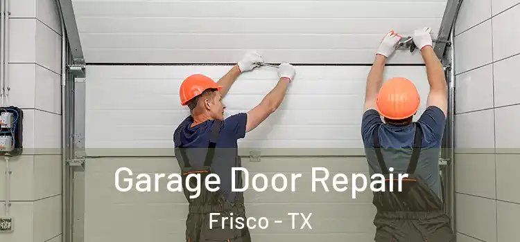  Garage Door Repair Frisco - TX