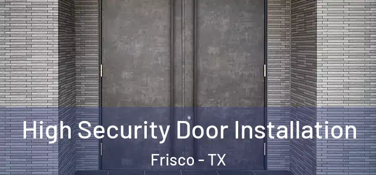 High Security Door Installation Frisco - TX