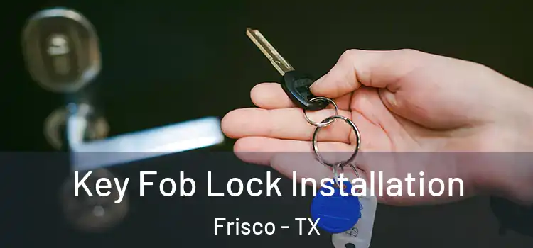  Key Fob Lock Installation Frisco - TX